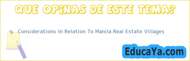 Considerations In Relation To Manila Real Estate Villages