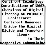 Certiport Celebrates Contributions of 2007 Champions of Digital Literacy at PATHWAYS Conference:    Certiport Honorees Bridge the Digital Divide and Transform Lives
             in Their Respective Communities and Countries