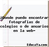 ¿Donde puedo encontrar fotografias de colegios o de anuarios en la web?