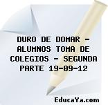 DURO DE DOMAR – ALUMNOS TOMA DE COLEGIOS – SEGUNDA PARTE 19-09-12