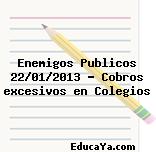 Enemigos Publicos 22/01/2013 – Cobros excesivos en Colegios