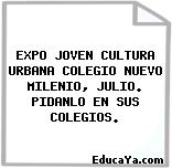 EXPO JOVEN CULTURA URBANA COLEGIO NUEVO MILENIO, JULIO. PIDANLO EN SUS COLEGIOS.