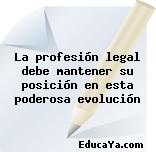 La profesión legal debe mantener su posición en esta poderosa evolución