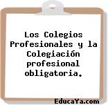 Los Colegios Profesionales y la Colegiación profesional obligatoria.