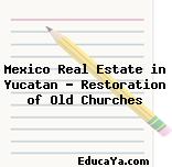 Mexico Real Estate in Yucatan ? Restoration of Old Churches