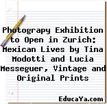 Photograpy Exhibition to Open in Zurich: Mexican Lives by Tina Modotti and Lucia Messeguer, Vintage and Original Prints