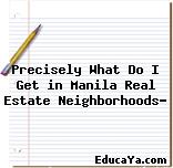 Precisely What Do I Get in Manila Real Estate Neighborhoods?