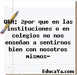 Q&A: ¿por que en las instituciones o en colegios no nos enseñan a sentirnos bien con nosotros mismos?