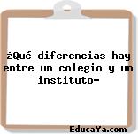 ¿Qué diferencias hay entre un colegio y un instituto?