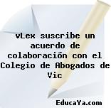 vLex suscribe un acuerdo de colaboración con el Colegio de Abogados de Vic