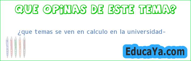 ¿que temas se ven en calculo en la universidad?