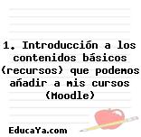 1. Introducción a los contenidos básicos (recursos) que podemos añadir a mis cursos (Moodle)