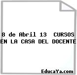 8 de Abril 13  CURSOS EN LA CASA DEL DOCENTE