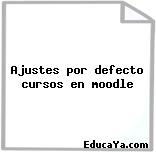 Ajustes por defecto cursos en moodle