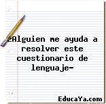 ¿Alguien me ayuda a resolver este cuestionario de lenguaje?