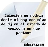 ¿alguien me podria decir si hay escuelas de dj en el estado de mexico y en que partes?