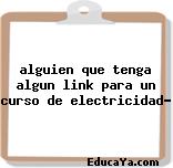 alguien que tenga algun link para un curso de electricidad?