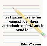 ¿alguien tiene un manual de Maya autodesk o Artlantis Studio?