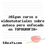 ¿Algun curso o videotutoriales sobre autoca pero enfocado en TOPOGRAFIA?