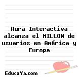 Aura Interactiva alcanza el MILLON de usuarios en América y Europa