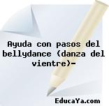 Ayuda con pasos del bellydance (danza del vientre)?