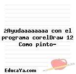 ¿Ayudaaaaaaaa con el programa corelDraw 12 Como pinto?