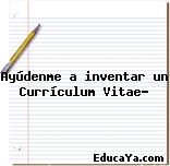 Ayúdenme a inventar un Currículum Vitae?