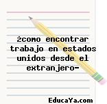 ¿como encontrar trabajo en estados unidos desde el extranjero?