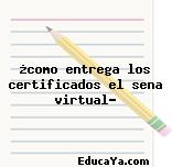 ¿como entrega los certificados el sena virtual?