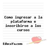 Como ingresar a la plataforma e inscribirse a los cursos