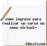 como ingreso para realizar un curso en sena virtual?