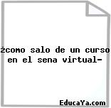 ¿como salo de un curso en el sena virtual?