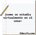 ¿como se estudia virtualmente en el sena?