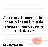 ¿con cual curso del sena virtual puedo empezar mercadeo y logistica?