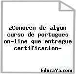 ¿Conocen de algun curso de portugues on-line que entregue certificacion?