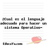 ¿Cual es el lenguaje adecuado para hacer un sistema Operativo?