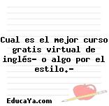 Cual es el mejor curso gratis virtual de inglés? o algo por el estilo.?