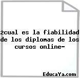 ¿cual es la fiabilidad de los diplomas de los cursos online?