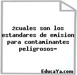 ¿cuales son los estandares de emision para contaminantes peligrosos?