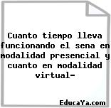 Cuanto tiempo lleva funcionando el sena en modalidad presencial y cuanto en modalidad virtual?