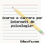 ¿curso o carrera por internett de psicologia?