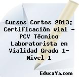 Cursos Cortos 2013: Certificación vial — PCV Técnico Laboratorista en Vialidad Grado 1- Nivel 1