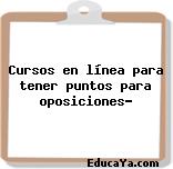 Cursos en línea para tener puntos para oposiciones?