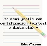 ¿cursos gratis con certificacion (virtual o distancia) ?