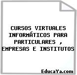 CURSOS VIRTUALES INFORMÁTICOS PARA PARTICULARES , EMPRESAS E INSTITUTOS