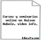 Cursos y seminarios online en Maison Aubele, video info.