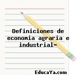 Definiciones de economia agraria e industrial?