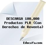 DESCARGA 100.000 Productos PLR (Con Derechos de Reventa)