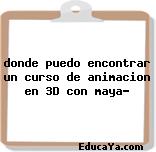 donde puedo encontrar un curso de animacion en 3D con maya?