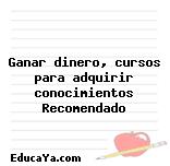 Ganar dinero, cursos para adquirir conocimientos Recomendado